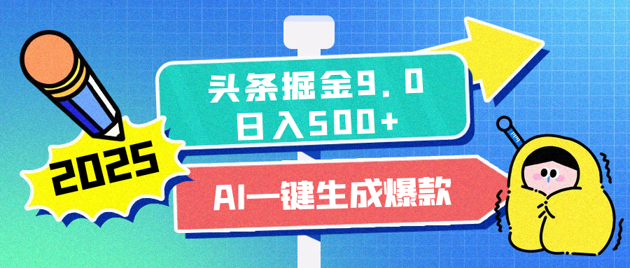 2025头条掘金9.0最新玩法，AI一键生成爆款文章，每天复制粘贴就行，简单易上手，日入500+-靠谱项目库