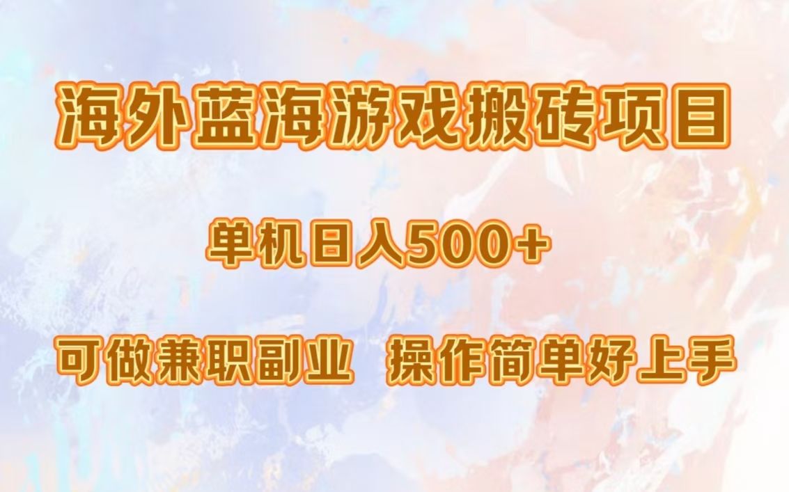 海外蓝海游戏搬砖项目，单机日入500+，可做兼职副业，小白闭眼入。-靠谱项目库