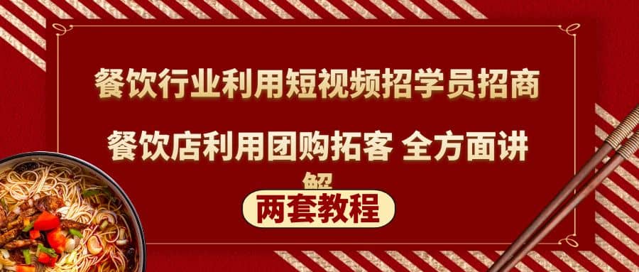 餐饮行业利用短视频招学员招商+餐饮店利用团购拓客 全方面讲解(两套教程)-靠谱项目库