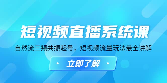 短视频直播系统课，自然流三频共振起号，短视频流量玩法最全讲解-靠谱项目库