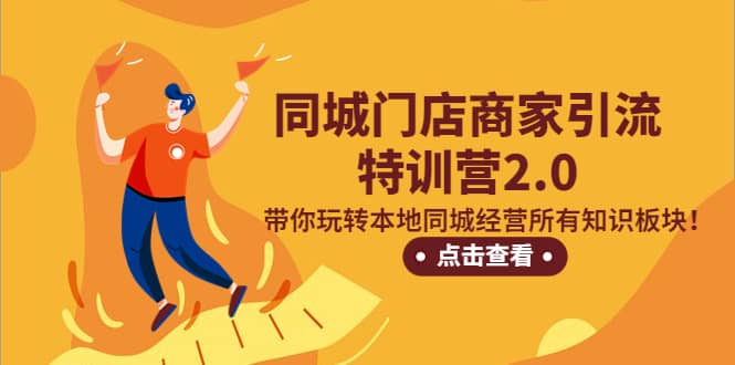同城门店商家引流特训营2.0，带你玩转本地同城经营所有知识板块-靠谱项目库
