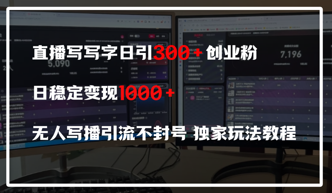直播写写字日引300+创业粉，日稳定变现600+，无人写播引流不封号，独家玩法教程-靠谱项目库
