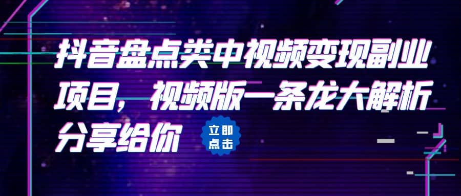拆解：抖音盘点类中视频变现副业项目，视频版一条龙大解析分享给你-靠谱项目库