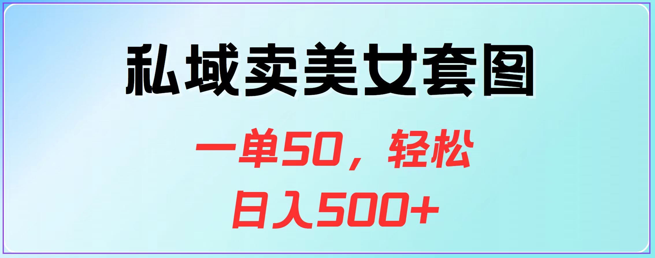 私域卖美女套图，一单50，轻松日入500+-靠谱项目库