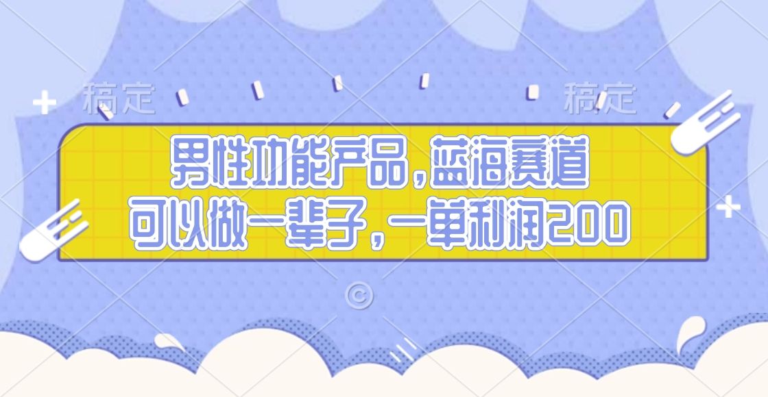 男性功能产品，蓝海赛道，可以做一辈子，一单利润200-靠谱项目库