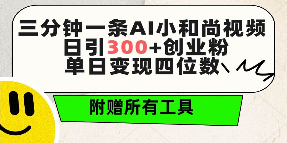（9742期）三分钟一条AI小和尚视频 ，日引300+创业粉。单日变现四位数 ，附赠全套工具-靠谱项目库