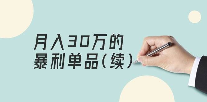 （9631期）某公众号付费文章《月入30万的暴利单品(续)》客单价三四千，非常暴利-靠谱项目库