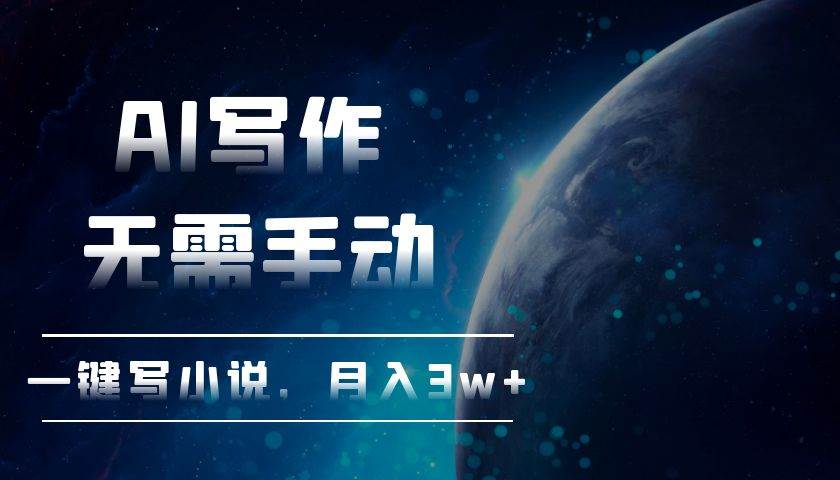 （13402期）AI写作，无需手动，一键写小说，月入3w+-靠谱项目库