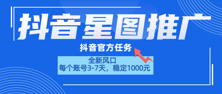 抖音星图推广，官方任务，一个账号1000元！！！-靠谱项目库