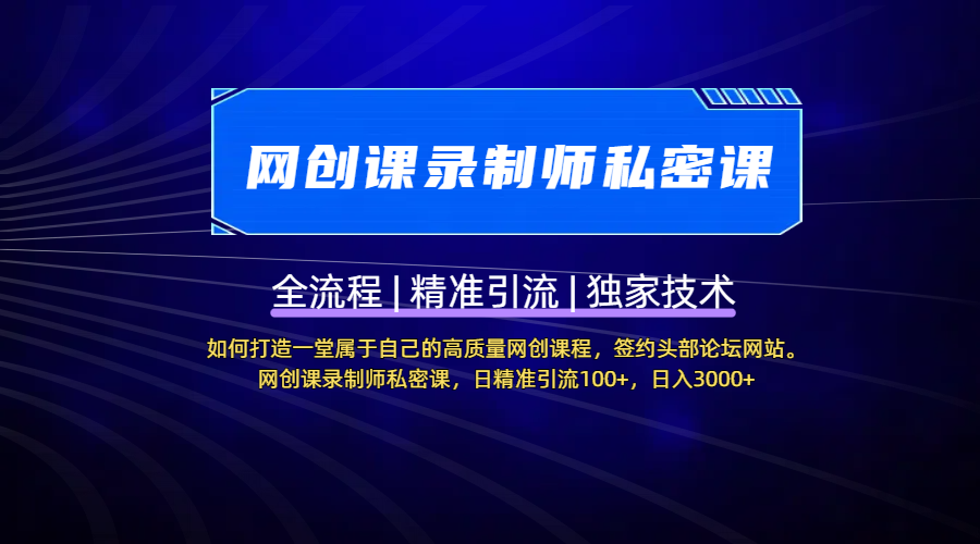 【网创课录制师私密课】如何打造一堂属于自己的高质量网创课程，签约头部论坛网站。网创课录制师私密课，日精准引流100+，日入3000+-靠谱项目库