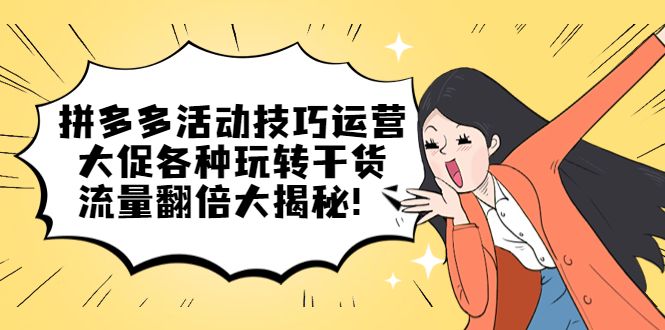拼多多活动技巧运营：大促各种玩转干货，流量翻倍大揭秘-靠谱项目库