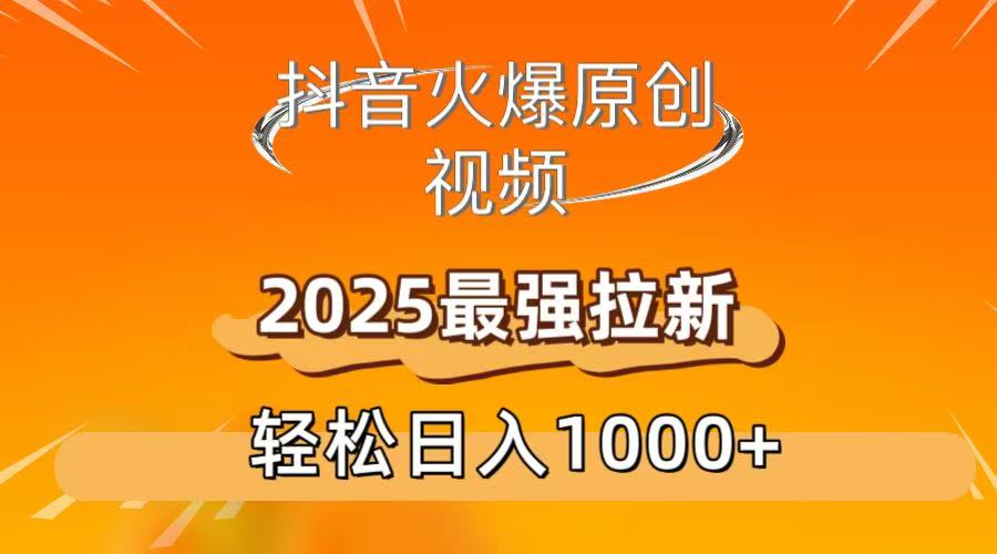 抖音火爆原创 视频 2025最强拉新 轻松日人1000+-靠谱项目库