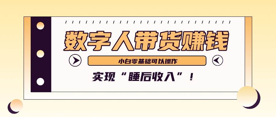数字人带货2个月赚了6万多，做短视频带货，新手一样可以实现“睡后收入”！-靠谱项目库