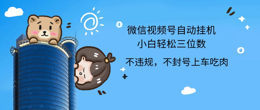 2024最新微信视频号挂机小白轻松日入三位数-靠谱项目库
