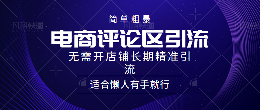 简单粗暴引流-电商平台评论引流大法，精准引流适合懒人有手就行，无需开店铺长期-靠谱项目库