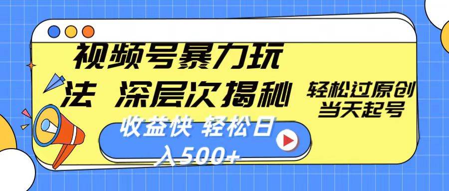 视频号暴力玩法，深层次揭秘,轻松过原创，当天起号，收益快，轻松日入500+-靠谱项目库