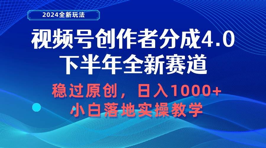 视频号创作者分成，下半年全新赛道，稳过原创 日入1000+小白落地实操教学-靠谱项目库