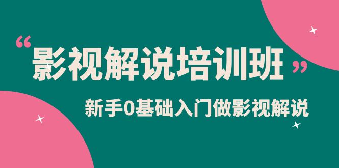 影视解说实战培训班，新手0基础入门做影视解说（10节视频课）-靠谱项目库