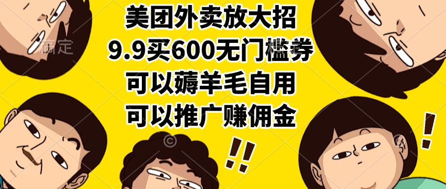 美团外卖放大招，9.9买600无门槛券，可以薅羊毛自用，可以推广赚佣金-靠谱项目库