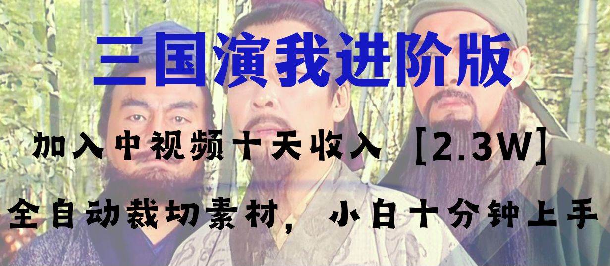 （8117期）中视频十天收益2w＋，多平台爆火项目——三国演我高阶版，小白十分钟上手-靠谱项目库