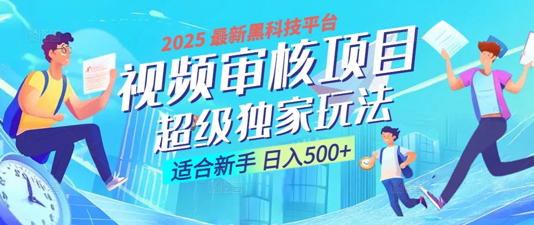 惊爆！2025 震撼登场的逆天黑科技视频审核玩法，简直是财富制造机！日入500+-靠谱项目库