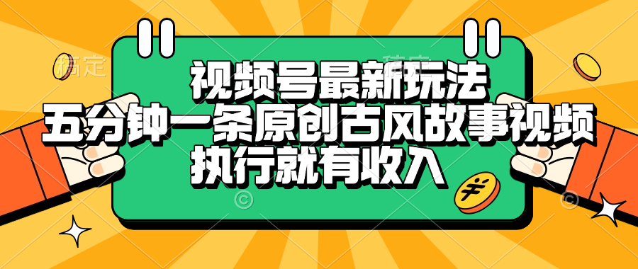 视频号最新玩法，五分钟一条原创古风故事视频，执行就有收入-靠谱项目库