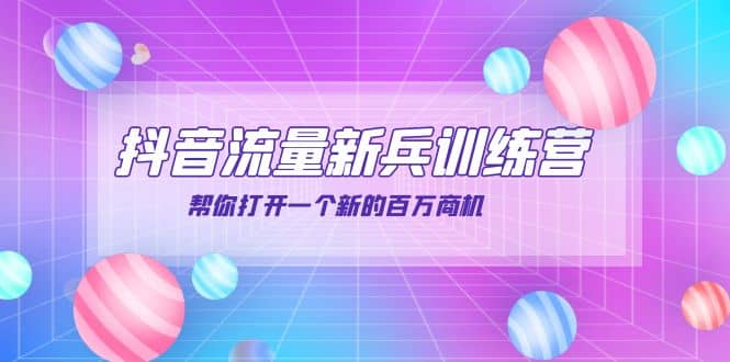 抖音群爆俱乐部-抖音流量新兵训练营：帮你打开一个新的百万商机-靠谱项目库