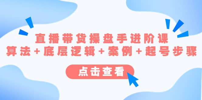 直播带货/操盘手/进阶课，算法+底层逻辑+案例+起号步骤-靠谱项目库
