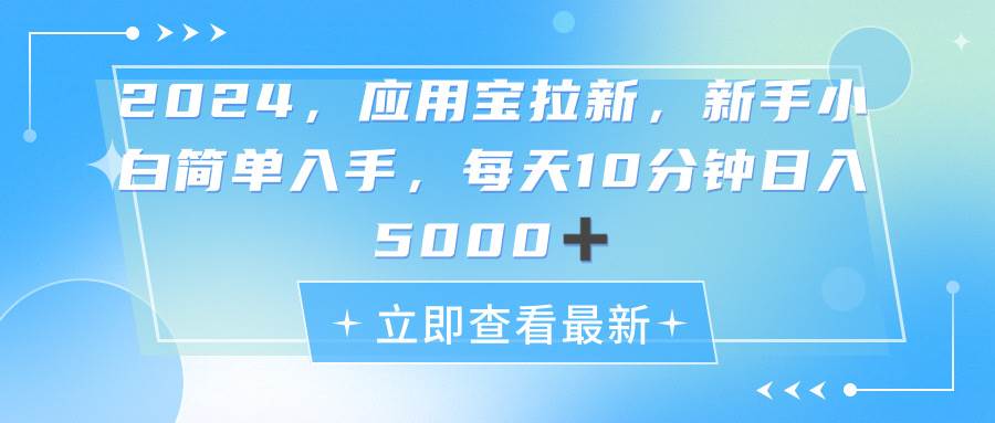 2024应用宝拉新，真正的蓝海项目，每天动动手指，日入5000+-靠谱项目库