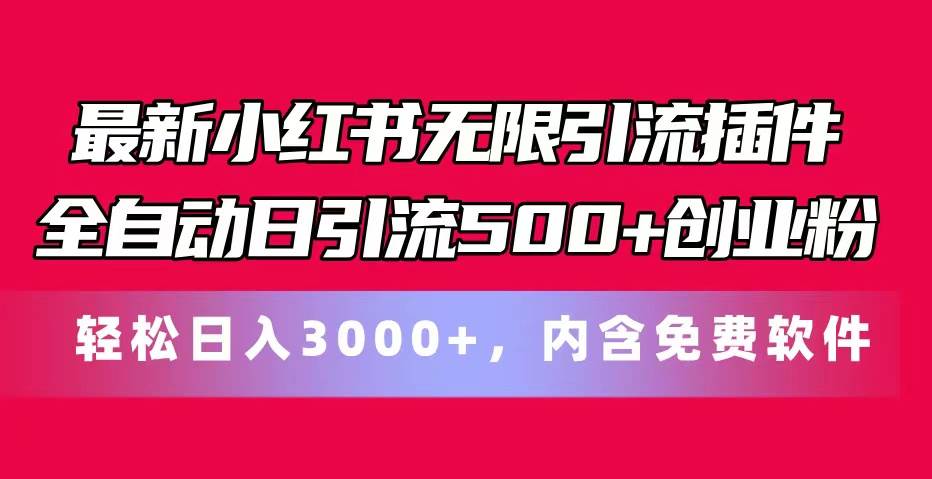 最新小红书无限引流插件全自动日引流500+创业粉，内含免费软件-靠谱项目库