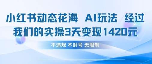 小红书动态花海AI玩法，我们实操3天变现1420-靠谱项目库