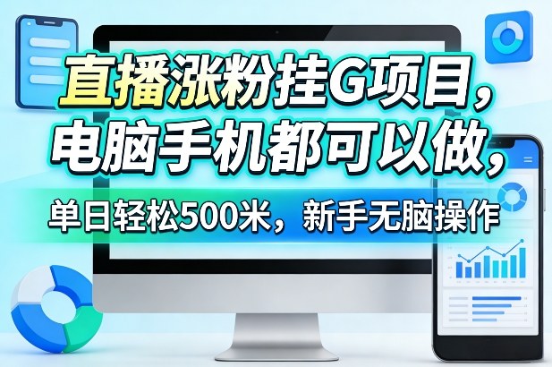 直播涨粉挂G项目，电脑手机都可以做，单日轻松500米，新手无脑操作【揭秘】-靠谱项目库