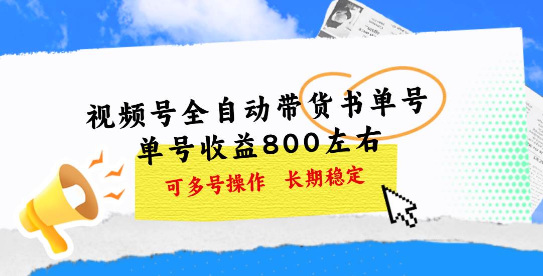 视频号带货书单号，单号收益800左右 可多号操作，长期稳定-靠谱项目库