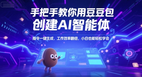 手把手教你用豆包创建AI智能体，指令一键生成，工作效率翻倍，小白也能轻松学会-靠谱项目库