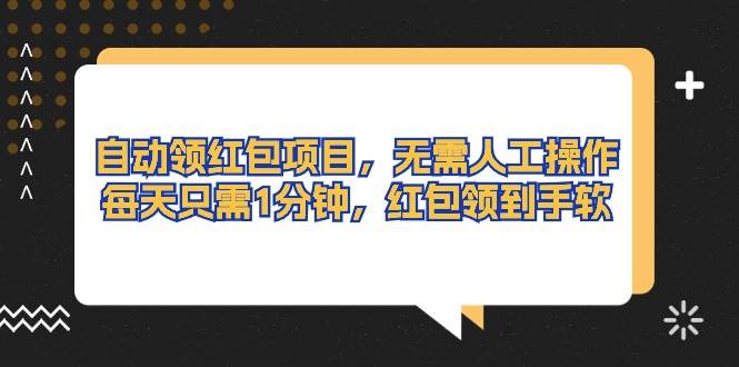 （10875期）自动领红包项目，无需人工操作，每天只需1分钟，红包领到手软-靠谱项目库