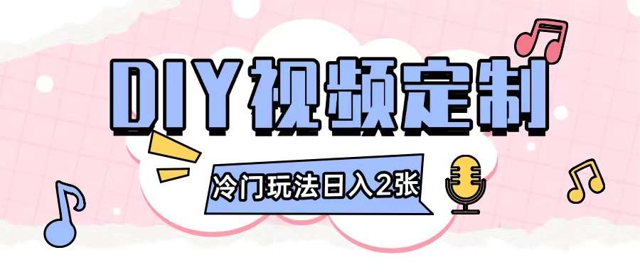 2024日入几张的diy视频定制小白0基础即可操作-靠谱项目库