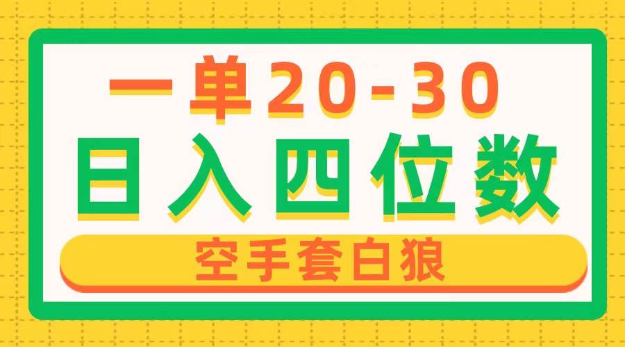一单利润20-30，日入四位数，空手套白狼，只要做就能赚，简单无套路-靠谱项目库