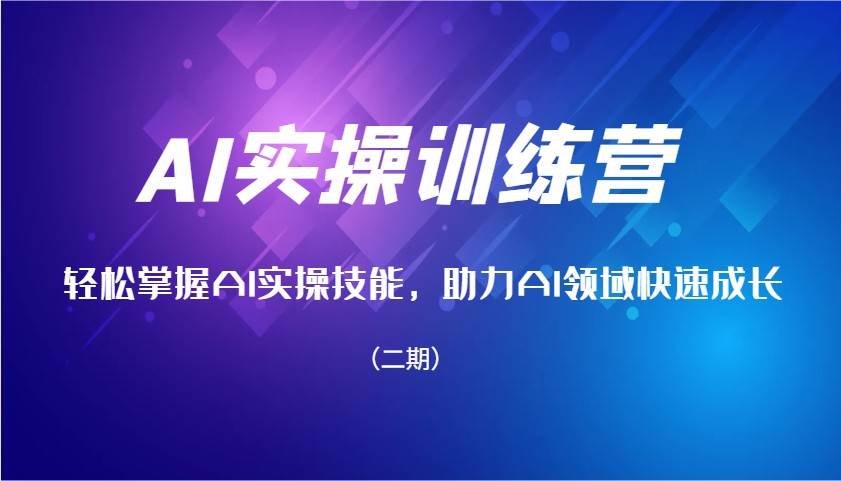 AI实操训练营，轻松掌握AI实操技能，助力AI领域快速成长（二期）-靠谱项目库