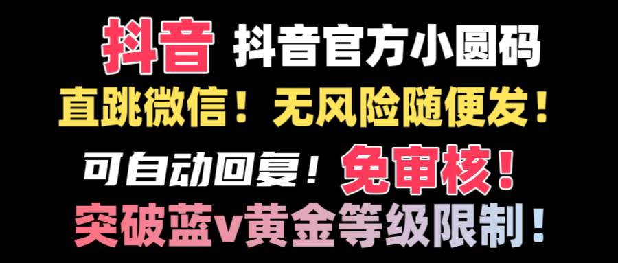 抖音二维码直跳微信技术！站内随便发不违规！！-靠谱项目库