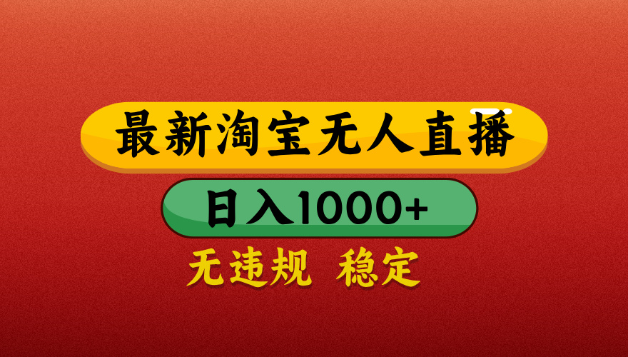 淘宝无人直播带货，日入1000+独家技术，无违规无封号，操作简单，长期稳定【揭秘】-靠谱项目库