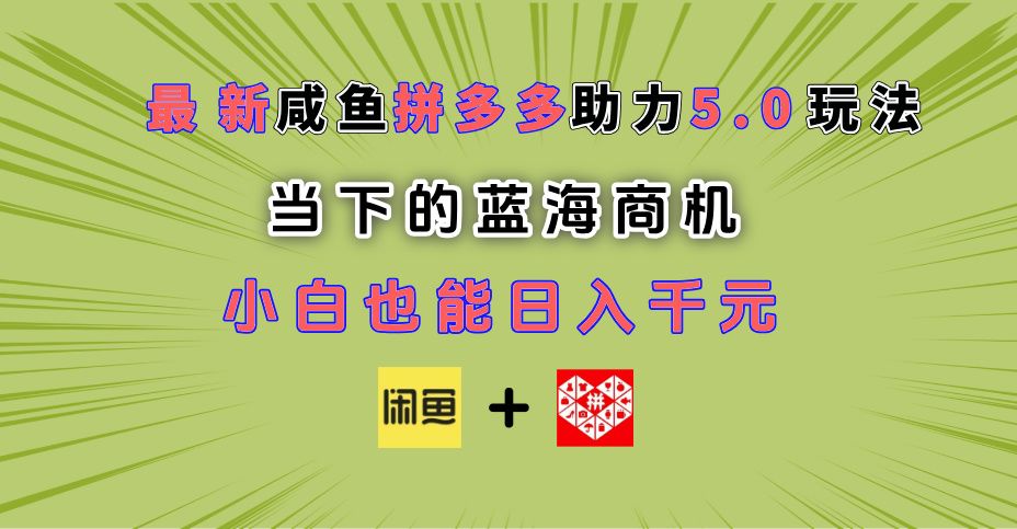 最新闲鱼拼多多助力玩法 当下的蓝海商机 新手小白也能轻松操作 实现日入千元-靠谱项目库