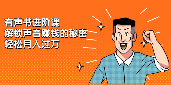 有声书进阶课，解锁声音赚钱的秘密-靠谱项目库