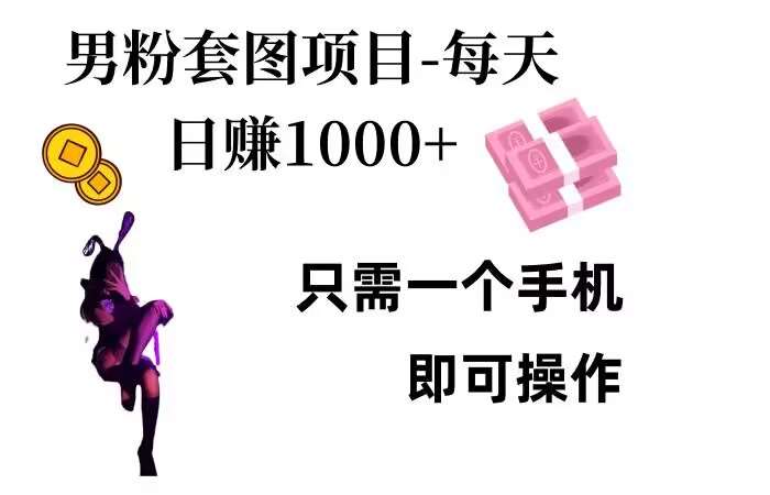 男粉私域项目，每天日入1k，只需要用一个手机即可操作【揭秘】-靠谱项目库