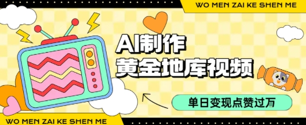 用AI制作黄金地库视频，单日变现1k+，条条点赞过W-靠谱项目库