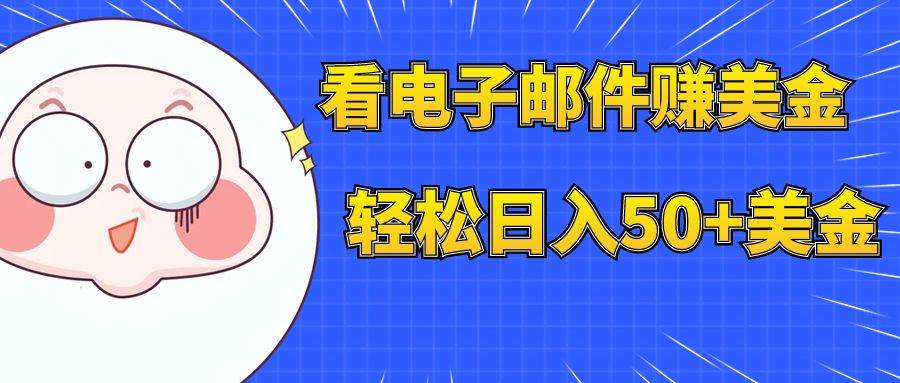 （7762期）看电子邮件赚美金，多账号轻松日入50+美金-靠谱项目库