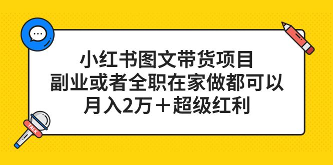 小红书图文带货项目，副业或者全职在家做都可以-靠谱项目库