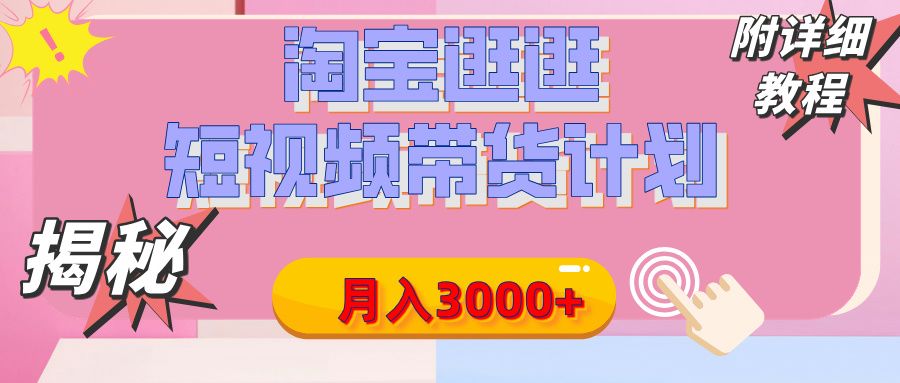 【揭秘】淘宝逛逛短视频带货计划，有人能月入3000+（附项目教程）-靠谱项目库