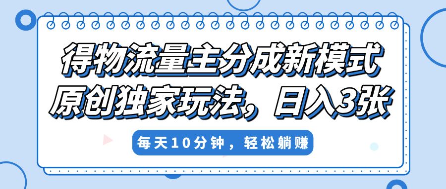 得物流量主分成新模式，原创独家玩法，小白可做，简单暴利，单日稳定变现300+-靠谱项目库