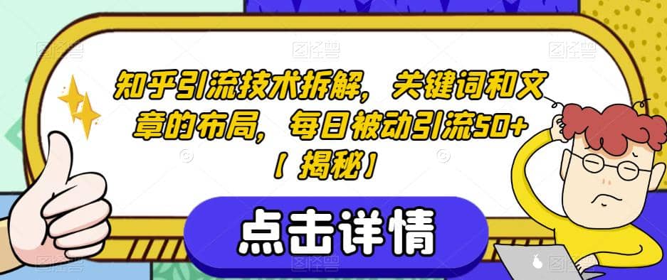 知乎引流技术拆解，关键词和文章的布局，每日被动引流50+【揭秘】-靠谱项目库