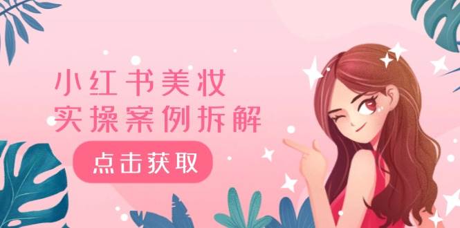 小红书美妆实操案例拆解，深度解读小红书40万粉  8000赞180粉，为什么?-靠谱项目库
